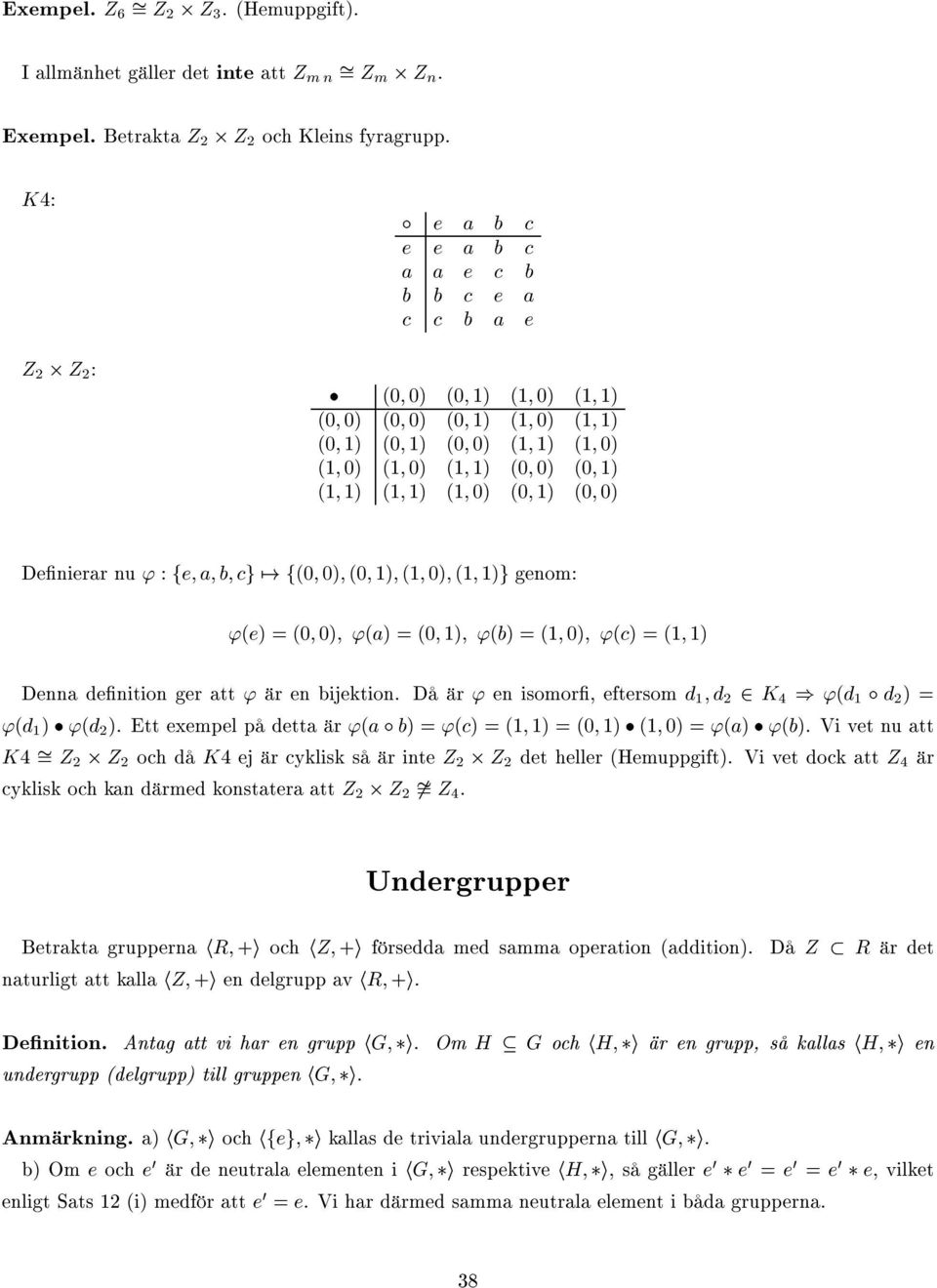 0) Denierar nu ' : fe; a; b; cg 7!f(0; 0); (0; ); (; 0); (; )g genom: '(e) =(0;0); '(a) =(0;); '(b) =(;0); '(c) =(;) Denna denition ger att ' är en bijektion.