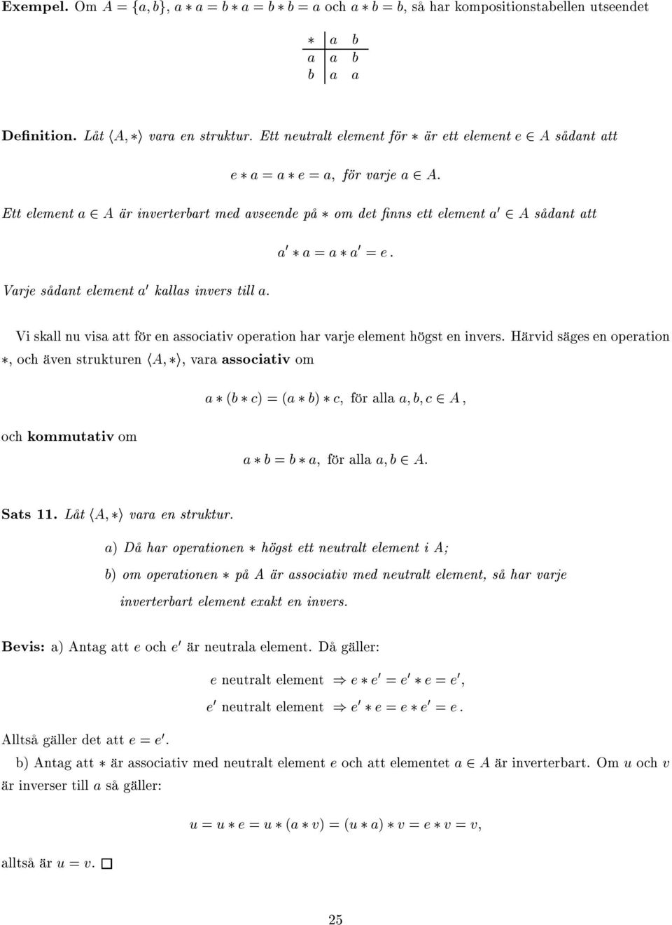 sådant element a 0 kallas invers till a. Vi skall nu visa att för en associativ operation har varje element högst en invers.