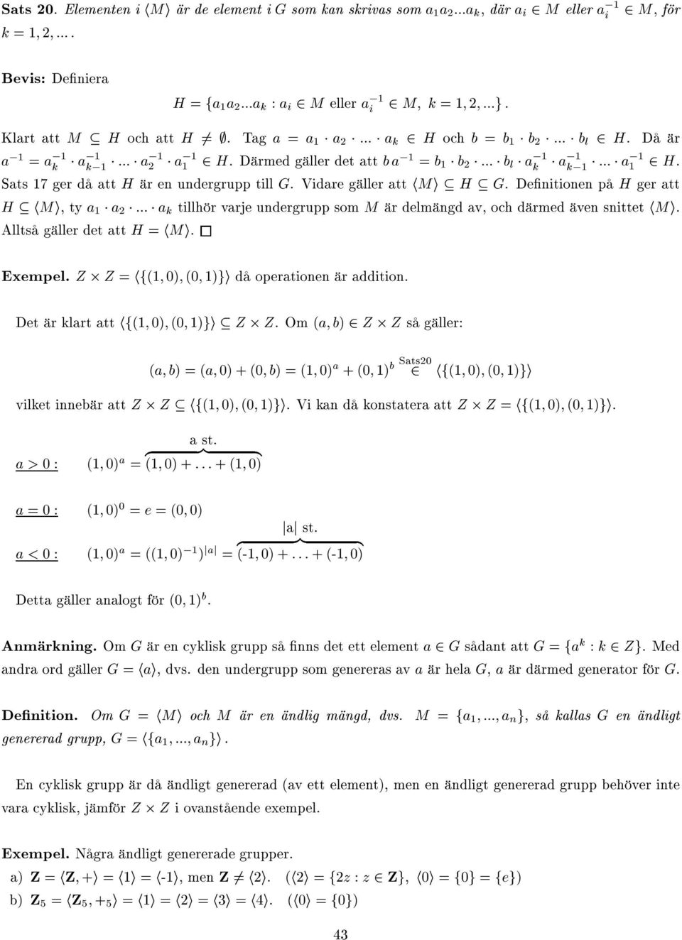 ;. Tag a = a a ::: a k H och b = b b ::: b l H. Då är a, = a, k a, ::: a, k, a, H. Därmed gäller det att ba, = b b ::: b l a, k a, ::: a, k, H. Sats 7 ger då att H är en undergrupp till G.