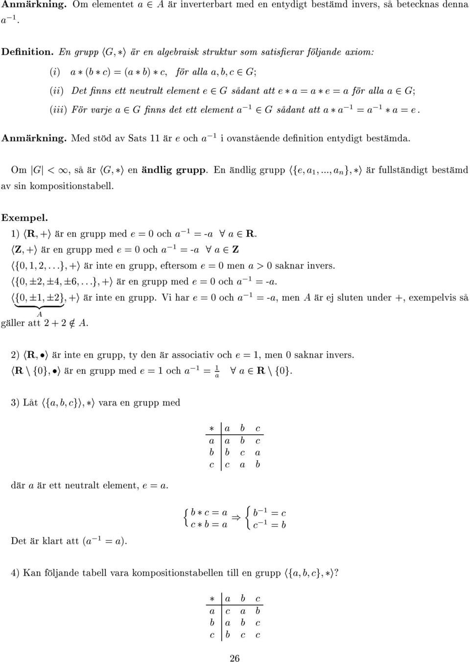 varje a G nns det ett element a, G sådant att a a, = a, a = e: Anmärkning. Med stöd av Sats är e och a, iovanstående denition entydigt bestämda. Om jgj <, såärhg; i en ändlig grupp.