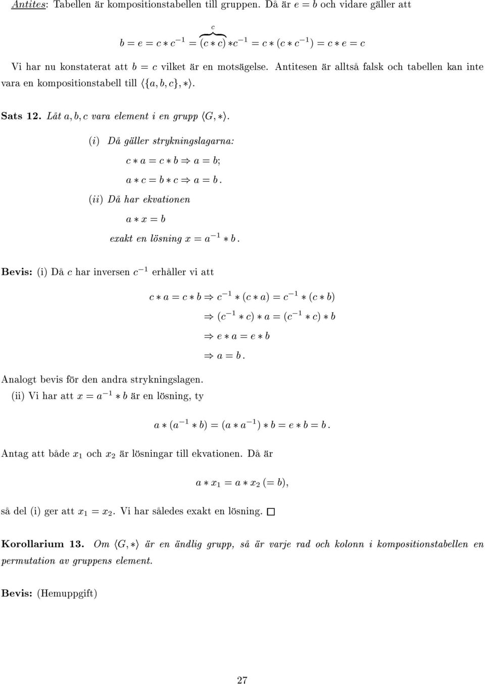 Låt a; b; c vara element i en grupp hg; i: (i) Då gäller strykningslagarna: c a = c b ) a = b; a c = b c ) a = b: (ii) Då har ekvationen a x = b exakt en lösning x = a, b: Bevis: (i) Då c har