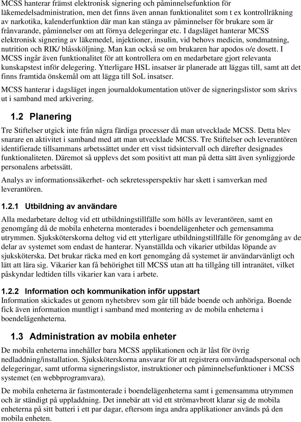 I dagsläget hanterar MCSS elektronisk signering av läkemedel, injektioner, insulin, vid behovs medicin, sondmatning, nutrition och RIK/ blåssköljning.