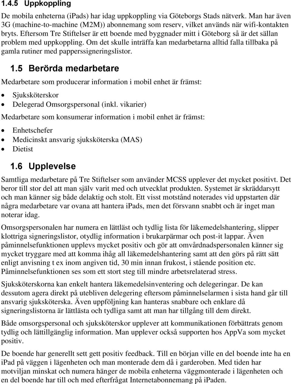 Eftersom Tre Stiftelser är ett boende med byggnader mitt i Göteborg så är det sällan problem med uppkoppling.