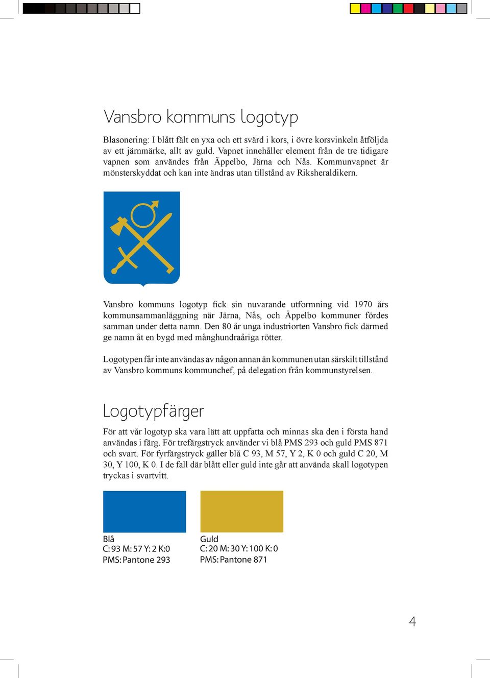 Vansbro kommuns logotyp fick sin nuvarande utformning vid 1970 års kommunsammanläggning när Järna, Nås, och Äppelbo kommuner fördes samman under detta namn.