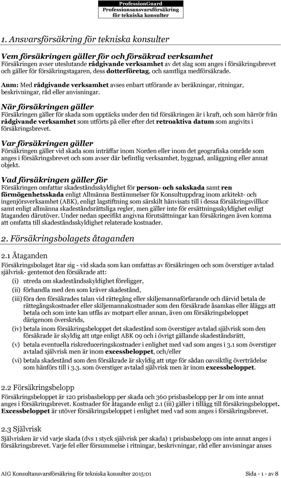 När försäkringen gäller Försäkringen gäller för skada som upptäcks under den tid försäkringen är i kraft, och som härrör från rådgivande verksamhet som utförts på eller efter det retroaktiva datum