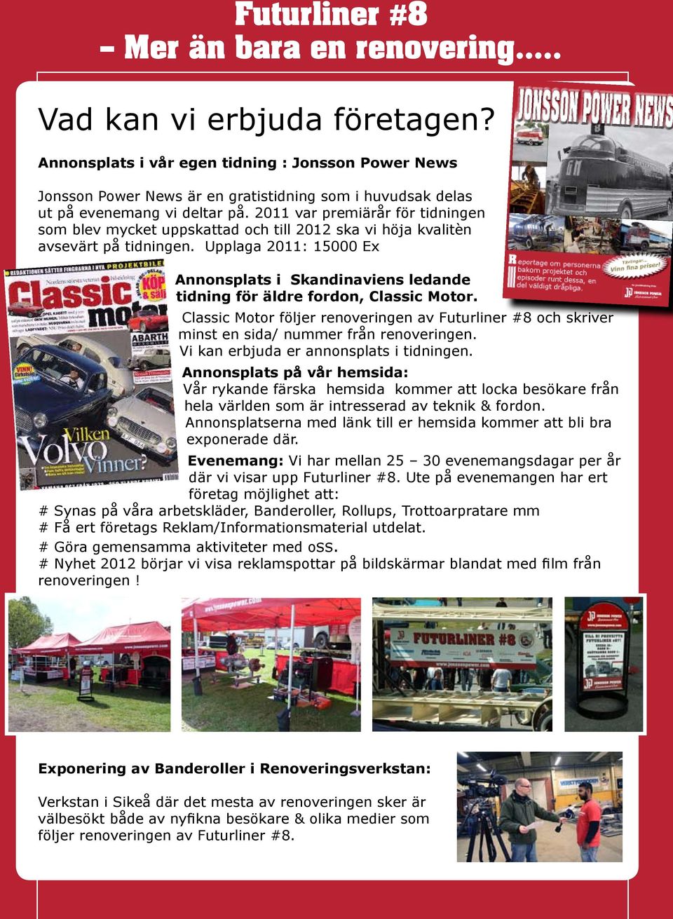Upplaga 2011: 15000 Ex Annonsplats i Skandinaviens ledande tidning för äldre fordon, Classic Motor.