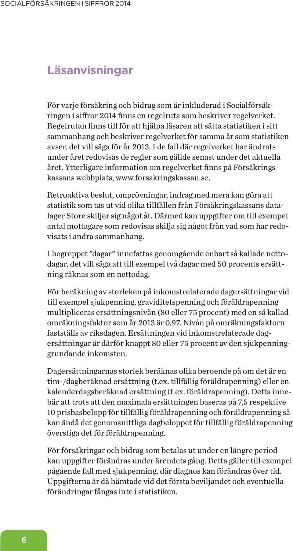 I de fall där regelverket har ändrats under året redovisas de regler som gällde senast under det aktuella året. Ytterligare information om regelverket finns på Försäkringskassans webbplats, www.