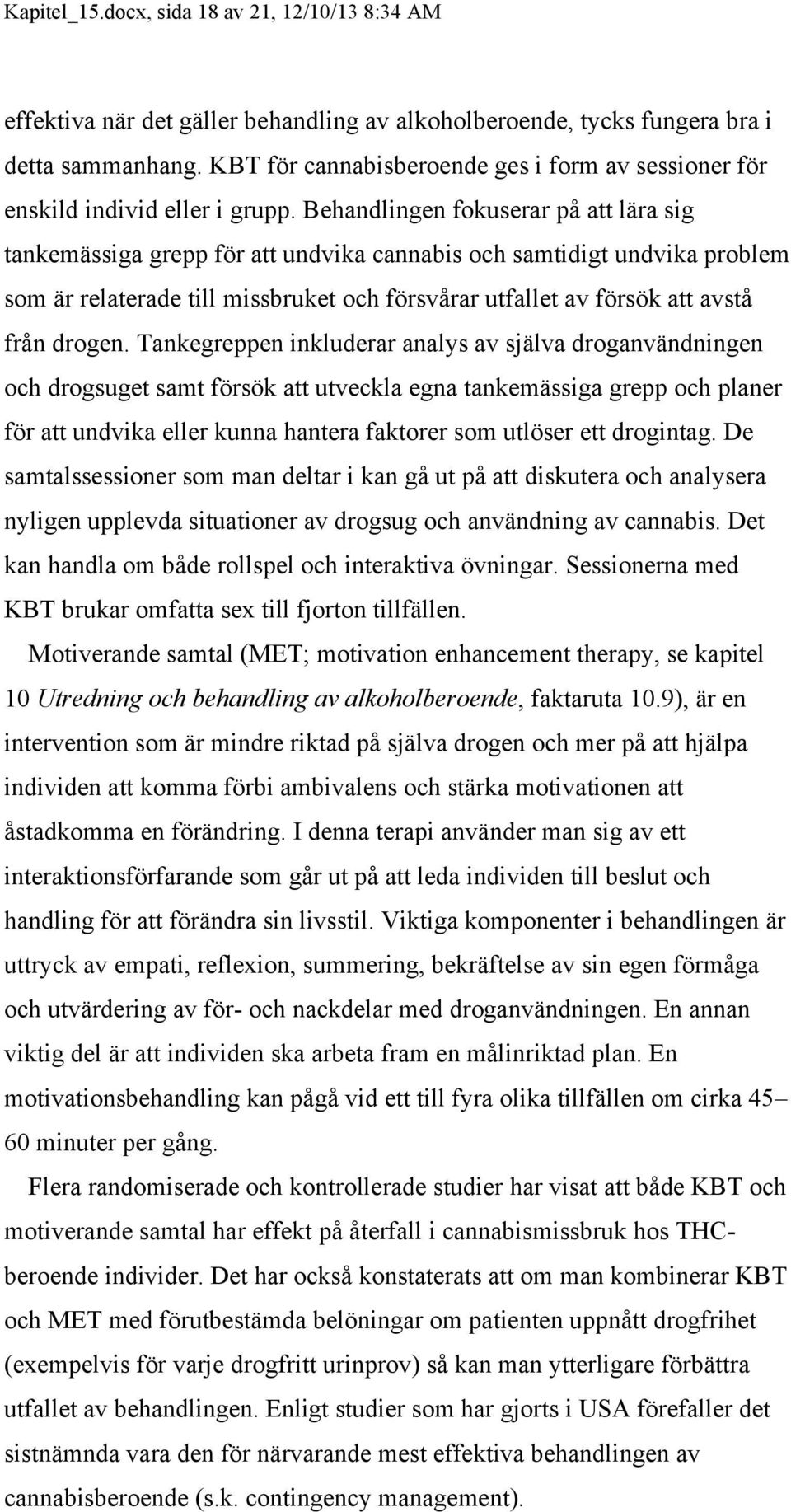 Behandlingen fokuserar på att lära sig tankemässiga grepp för att undvika cannabis och samtidigt undvika problem som är relaterade till missbruket och försvårar utfallet av försök att avstå från