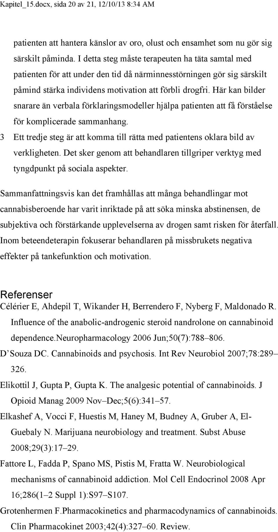 Här kan bilder snarare än verbala förklaringsmodeller hjälpa patienten att få förståelse för komplicerade sammanhang.