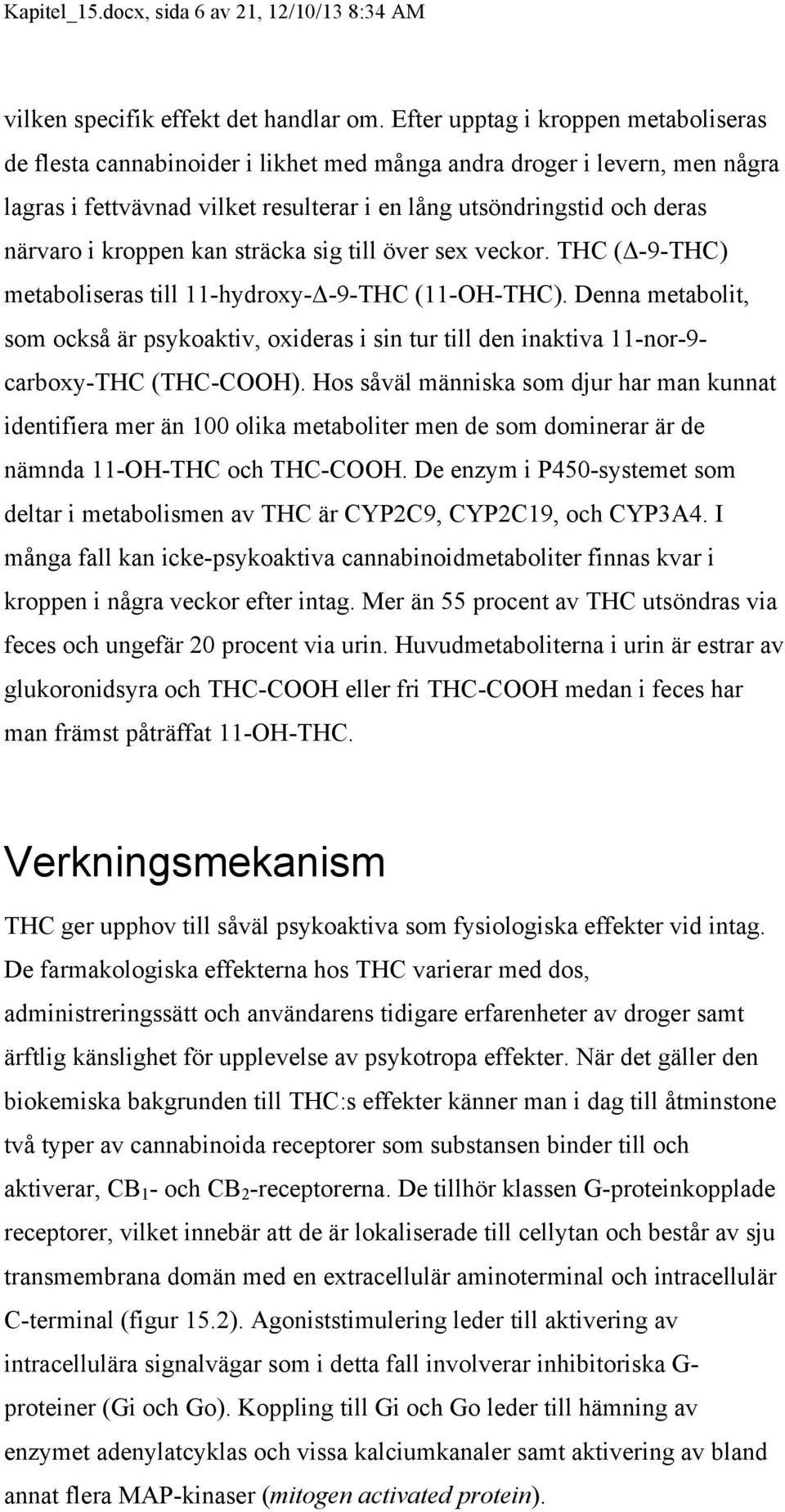 kroppen kan sträcka sig till över sex veckor. THC (Δ-9-THC) metaboliseras till 11-hydroxy-Δ-9-THC (11-OH-THC).