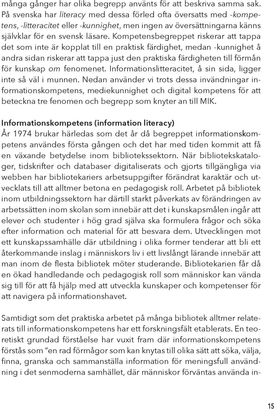 Kompetensbegreppet riskerar att tappa det som inte är kopplat till en praktisk färdighet, medan -kunnighet å andra sidan riskerar att tappa just den praktiska färdigheten till förmån för kunskap om