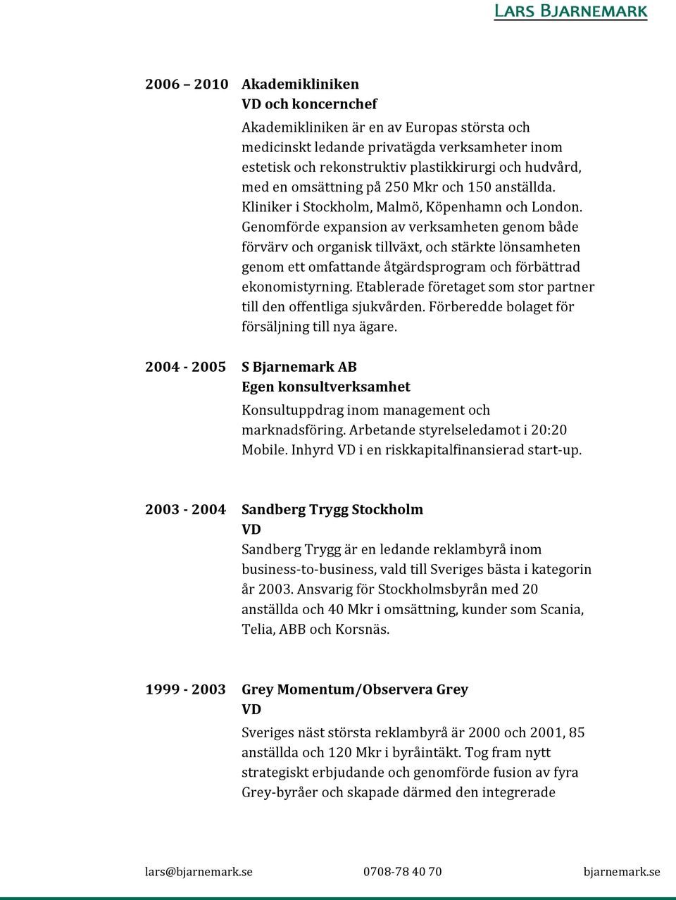 Genomförde expansion av verksamheten genom både förvärv och organisk tillväxt, och stärkte lönsamheten genom ett omfattande åtgärdsprogram och förbättrad ekonomistyrning.