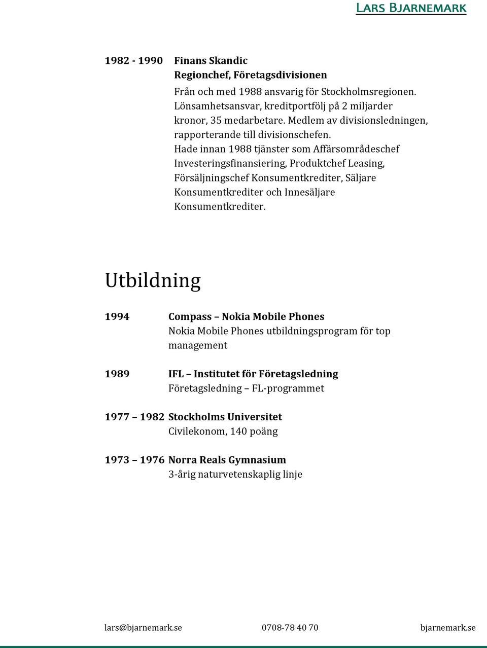 Hade innan 1988 tjänster som Affärsområdeschef Investeringsfinansiering, Produktchef Leasing, Försäljningschef Konsumentkrediter, Säljare Konsumentkrediter och Innesäljare