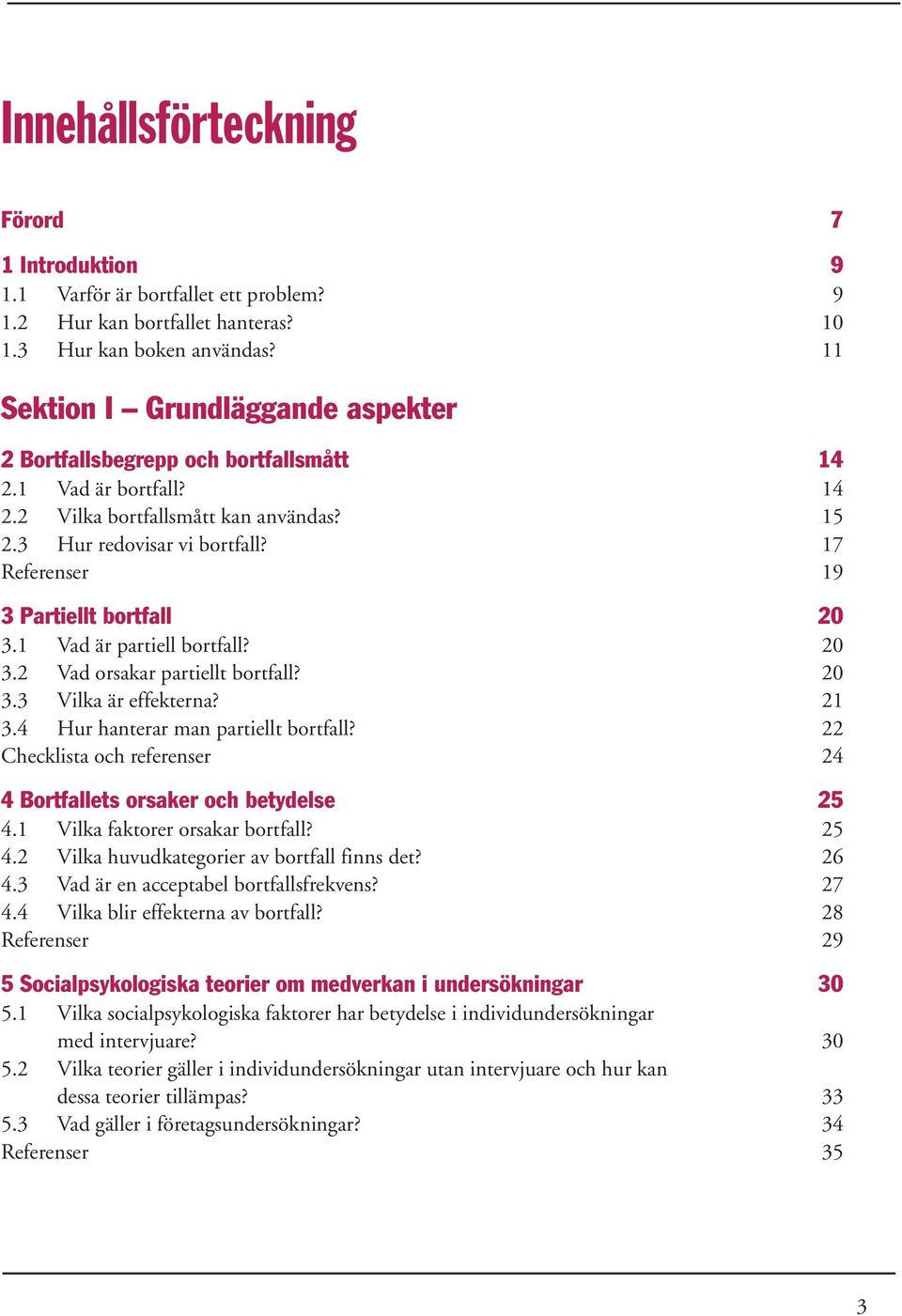 17 Referenser 19 3 Partiellt bortfall 20 3.1 Vad är partiell bortfall? 20 3.2 Vad orsakar partiellt bortfall? 20 3.3 Vilka är effekterna? 21 3.4 Hur hanterar man partiellt bortfall?