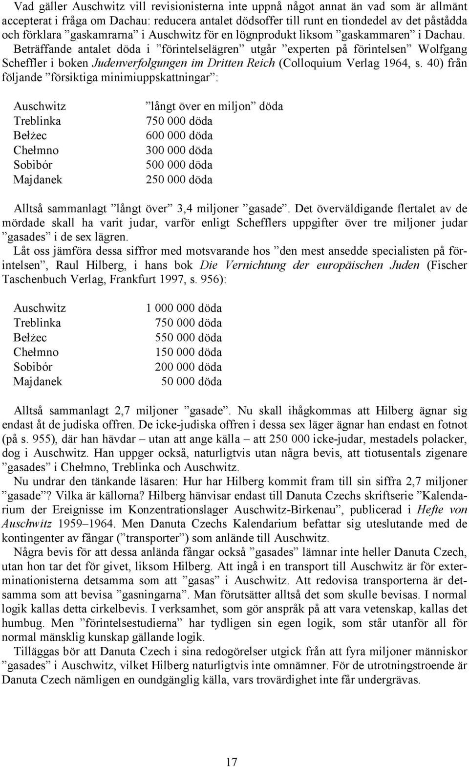 Beträffande antalet döda i förintelselägren utgår experten på förintelsen Wolfgang Scheffler i boken Judenverfolgungen im Dritten Reich (Colloquium Verlag 1964, s.