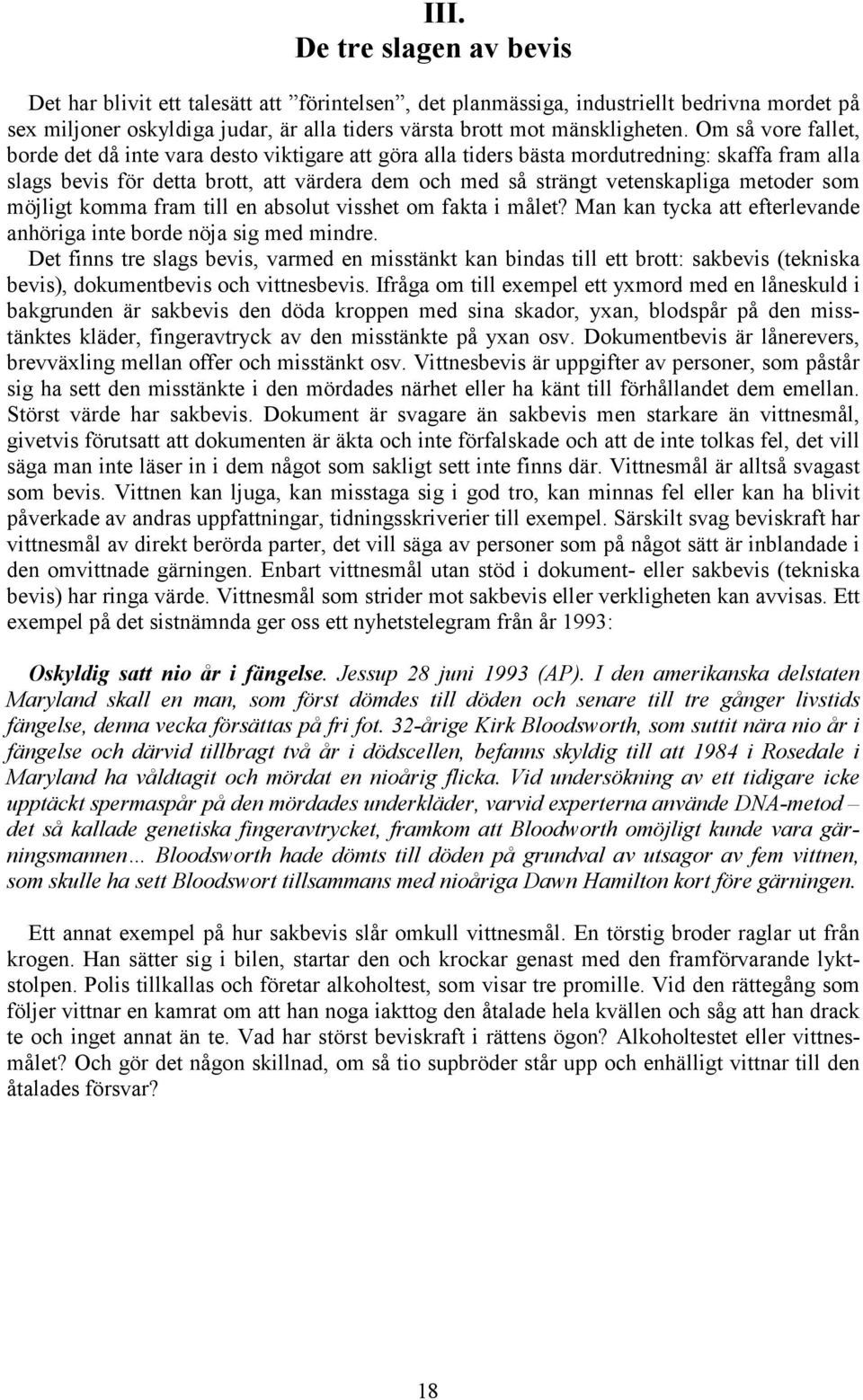 metoder som möjligt komma fram till en absolut visshet om fakta i målet? Man kan tycka att efterlevande anhöriga inte borde nöja sig med mindre.