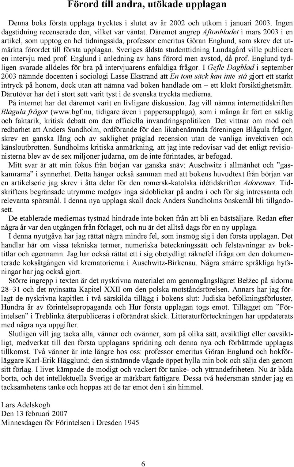 Sveriges äldsta studenttidning Lundagård ville publicera en intervju med prof. Englund i anledning av hans förord men avstod, då prof.