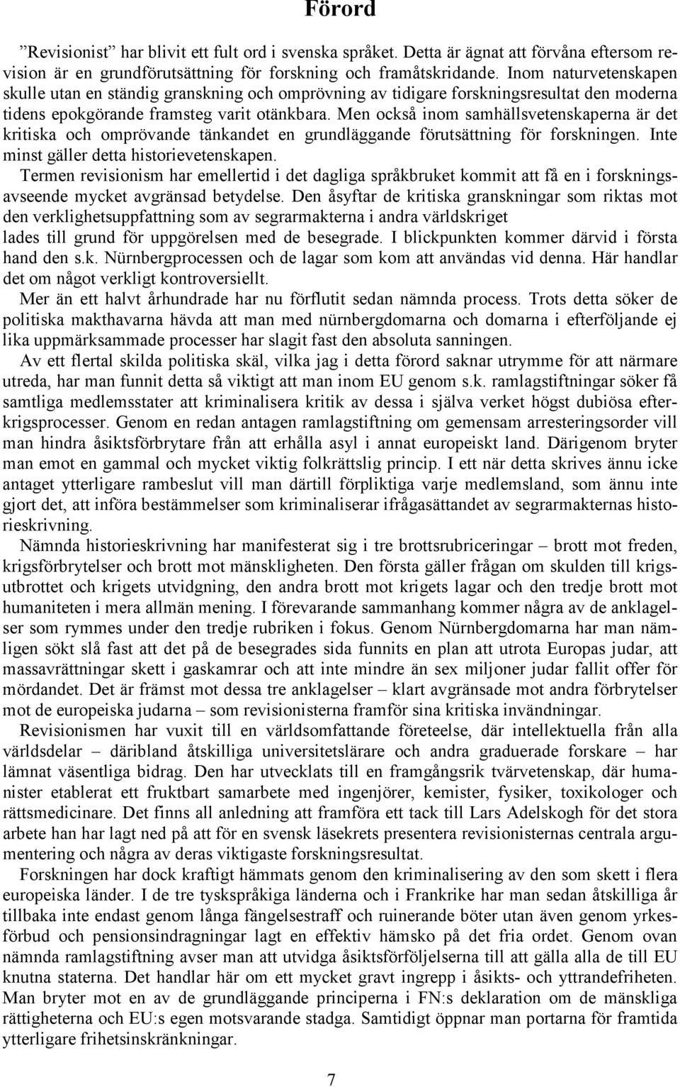 Men också inom samhällsvetenskaperna är det kritiska och omprövande tänkandet en grundläggande förutsättning för forskningen. Inte minst gäller detta historievetenskapen.