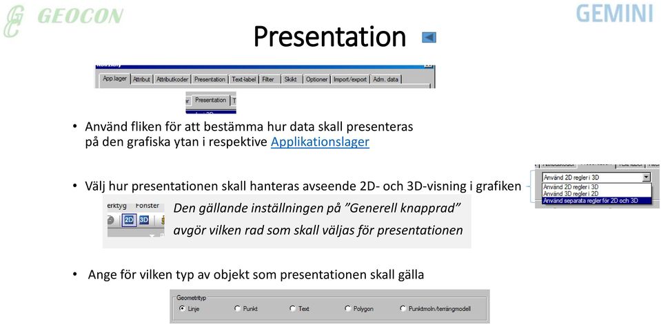 och 3D-visning i grafiken Den gällande inställningen på Generell knapprad avgör vilken rad