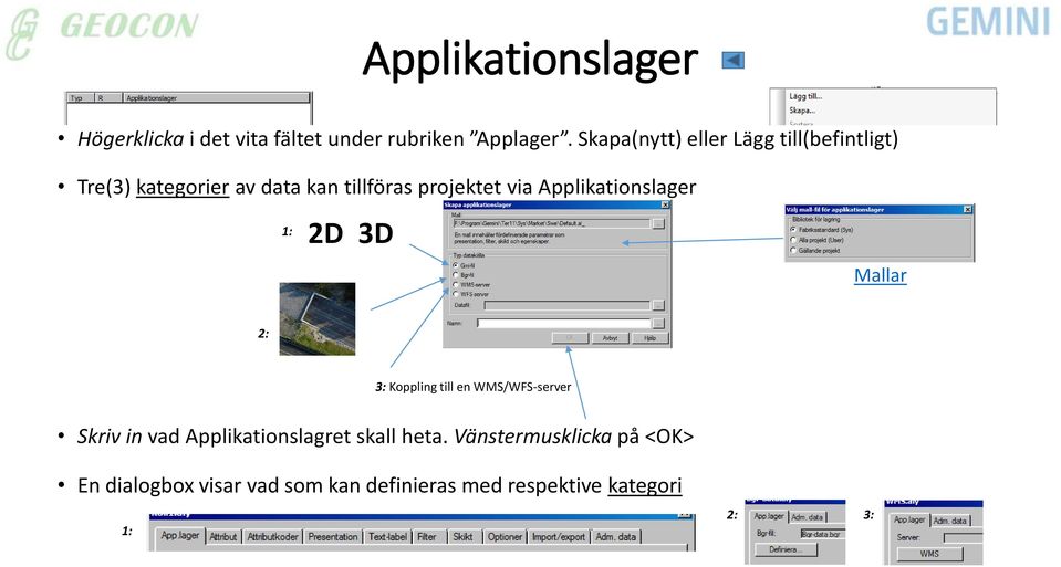 Applikationslager 1: 2D 3D Mallar 2: 3: Koppling till en WMS/WFS-server Skriv in vad