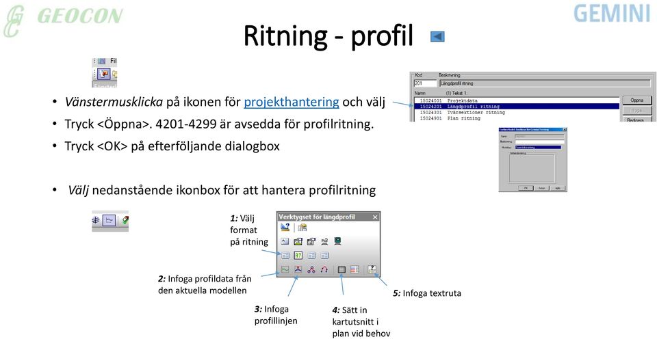 Tryck <OK> på efterföljande dialogbox Välj nedanstående ikonbox för att hantera profilritning