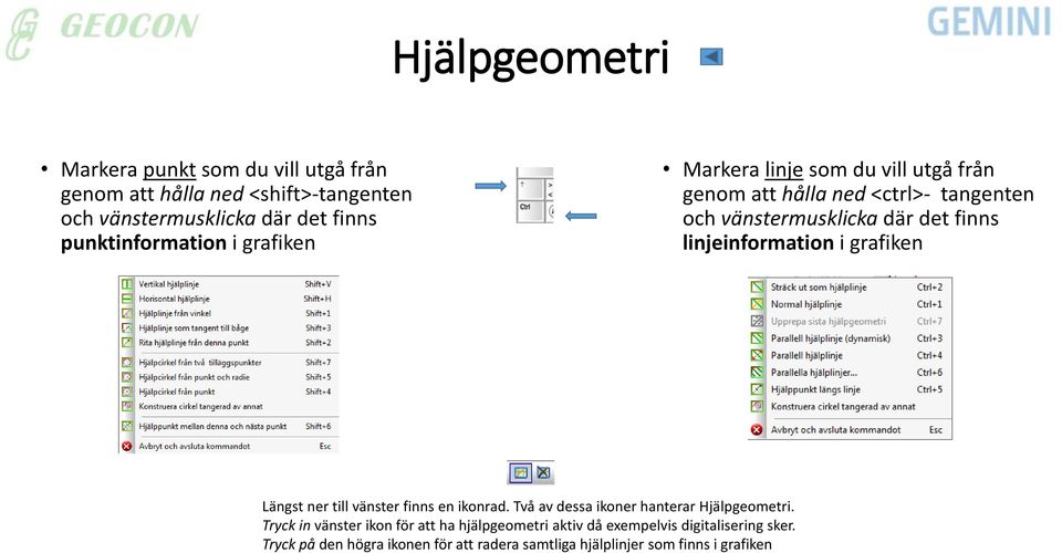 finns linjeinformation i grafiken Längst ner till vänster finns en ikonrad. Två av dessa ikoner hanterar Hjälpgeometri.