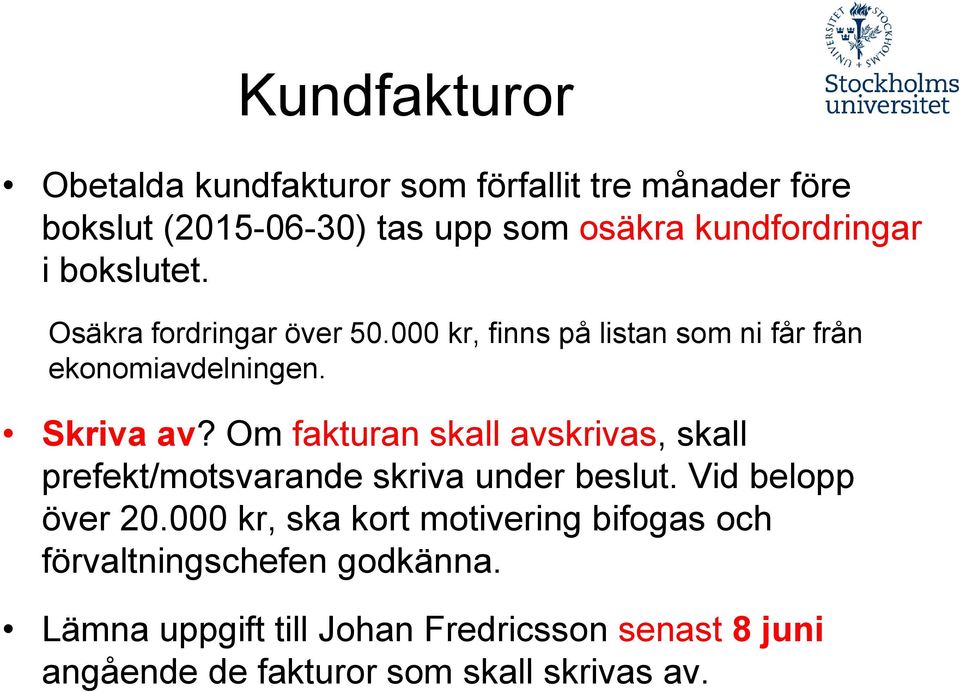 Om fakturan skall avskrivas, skall prefekt/motsvarande skriva under beslut. Vid belopp över 20.