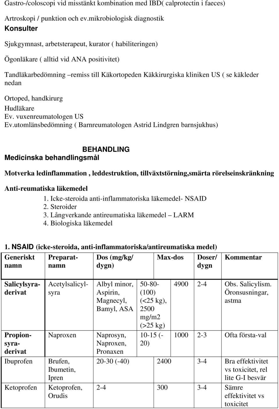 US ( se käkleder nedan Ortoped, handkirurg Hudläkare Ev. vuxenreumatologen US Ev.