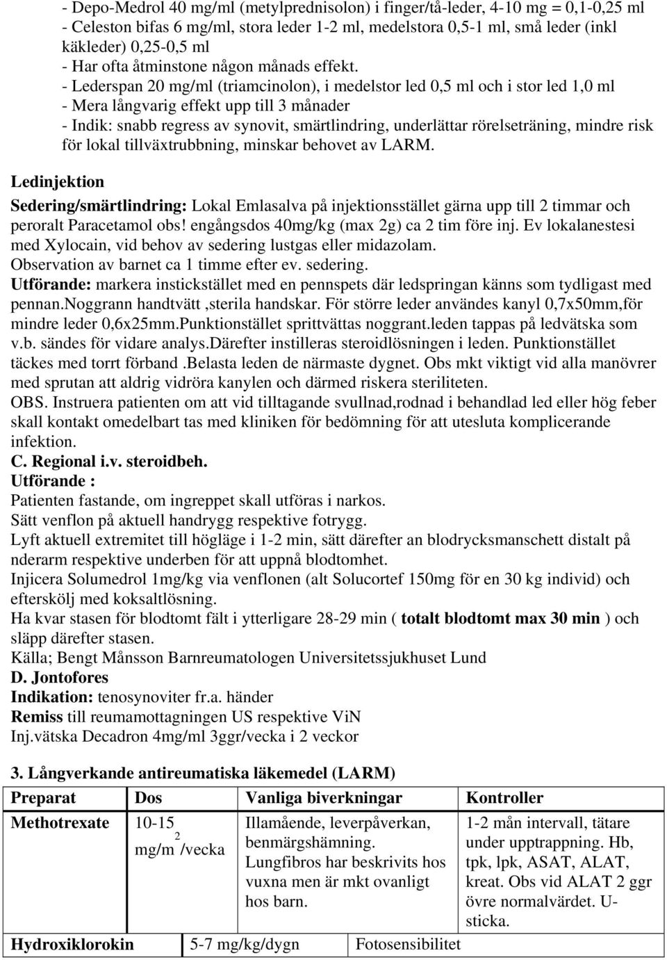 - Lederspan 20 mg/ml (triamcinolon), i medelstor led 0,5 ml och i stor led 1,0 ml - Mera långvarig effekt upp till 3 månader - Indik: snabb regress av synovit, smärtlindring, underlättar