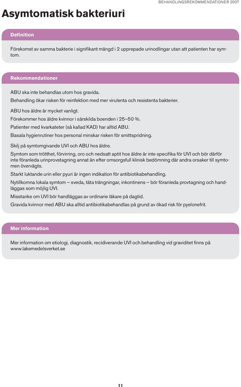 Förekommer hos äldre kvinnor i särskilda boenden i 25 50 %. Patienter med kvarkateter (så kallad KAD) har alltid ABU. Basala hygienrutiner hos personal minskar risken för smittspridning.