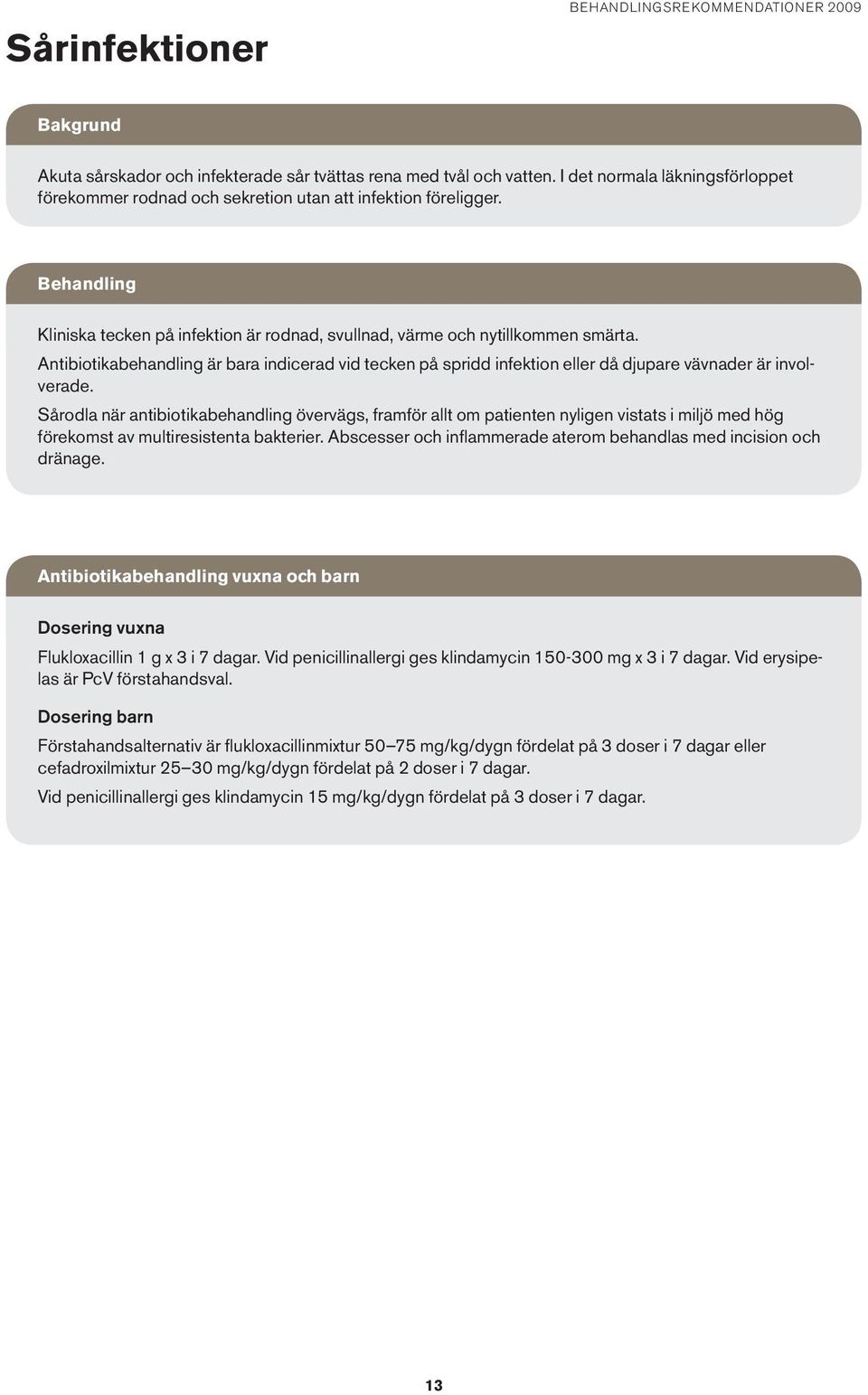 Antibiotikabehandling är bara indicerad vid tecken på spridd infektion eller då djupare vävnader är involverade.