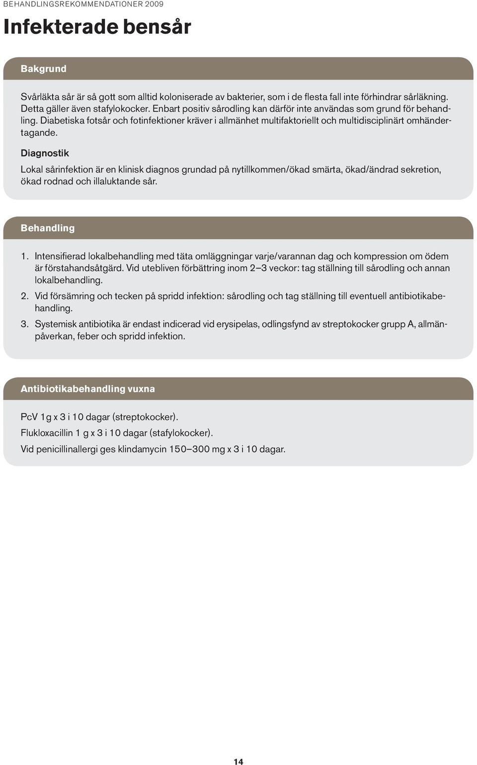 Diabetiska fotsår och fotinfektioner kräver i allmänhet multifaktoriellt och multidisciplinärt omhändertagande.