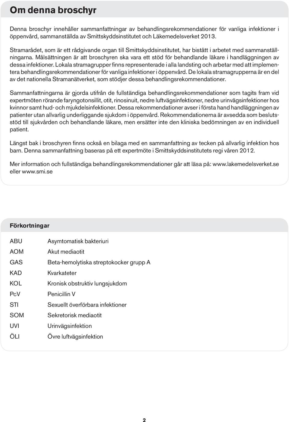 Målsättningen är att broschyren ska vara ett stöd för behandlande läkare i handläggningen av dessa infektioner.