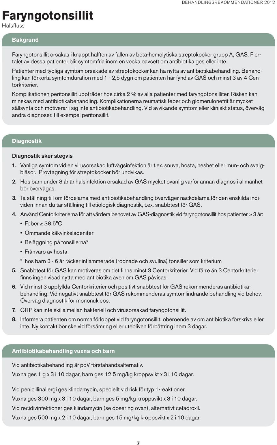 Behandling kan förkorta symtomduration med 1-2,5 dygn om patienten har fynd av GAS och minst 3 av 4 Centorkriterier.