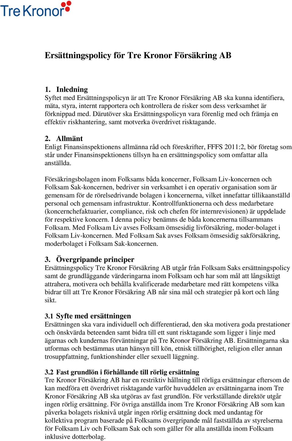 Därutöver ska Ersättningspolicyn vara förenlig med och främja en effektiv riskhantering, samt motverka överdrivet risktagande. 2.