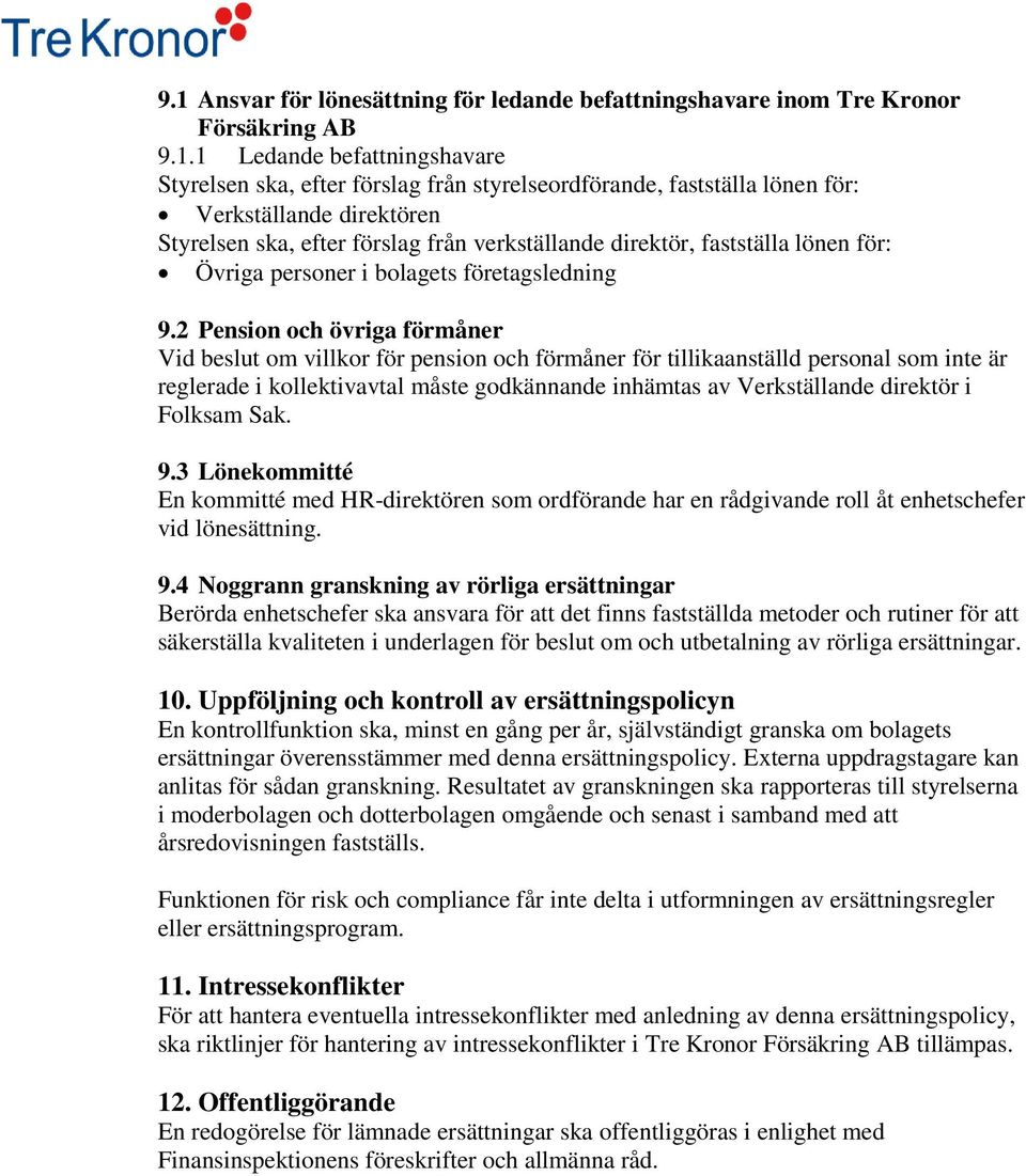 2 Pension och övriga förmåner Vid beslut om villkor för pension och förmåner för tillikaanställd personal som inte är reglerade i kollektivavtal måste godkännande inhämtas av Verkställande direktör i