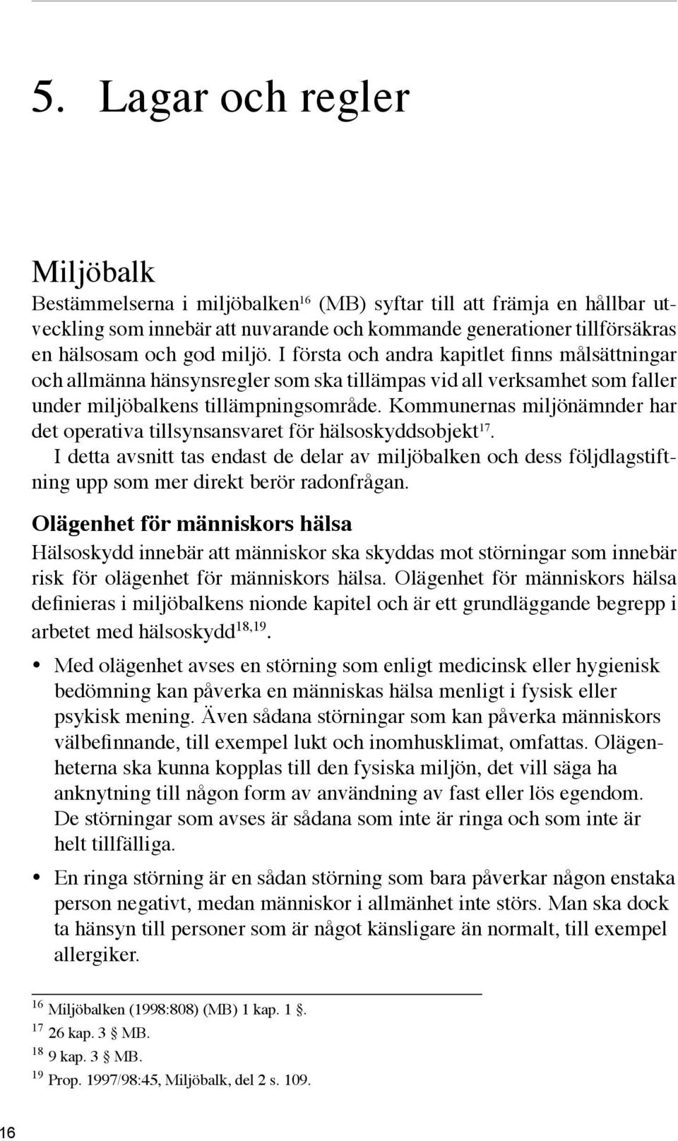 Kommunernas miljönämnder har det operativa tillsynsansvaret för hälsoskyddsobjekt 17.