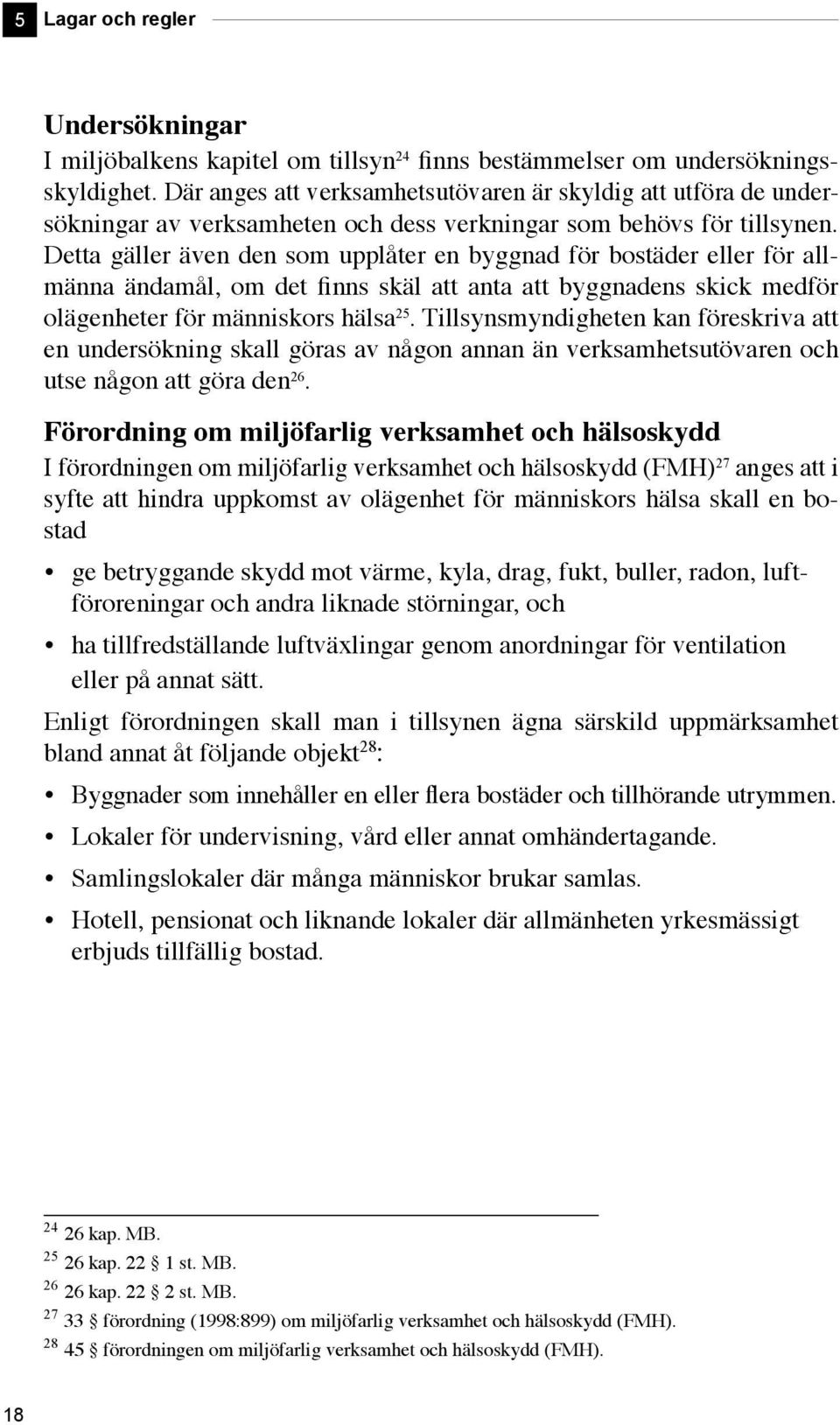 Detta gäller även den som upplåter en byggnad för bostäder eller för allmänna ändamål, om det finns skäl att anta att byggnadens skick medför olägenheter för människors hälsa 25.