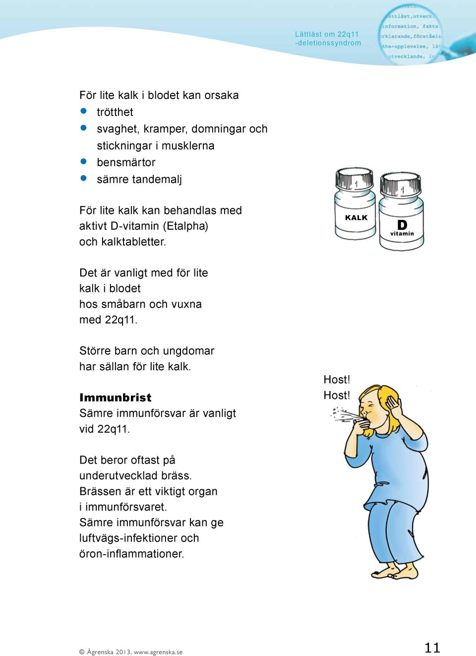 Större barn och ungdomar har sällan för lite kalk. Immunbrist Sämre immunförsvar är vanligt vid 22q11. Host! Host! Det beror oftast på underutvecklad bräss.