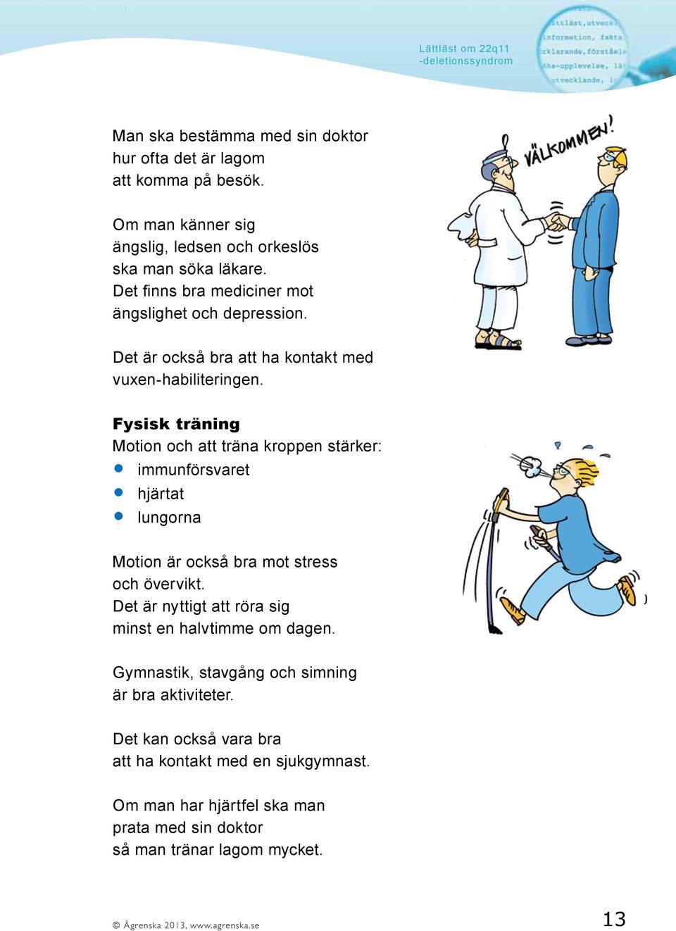 Fysisk träning Motion och att träna kroppen stärker: immunförsvaret hjärtat lungorna Motion är också bra mot stress och övervikt.