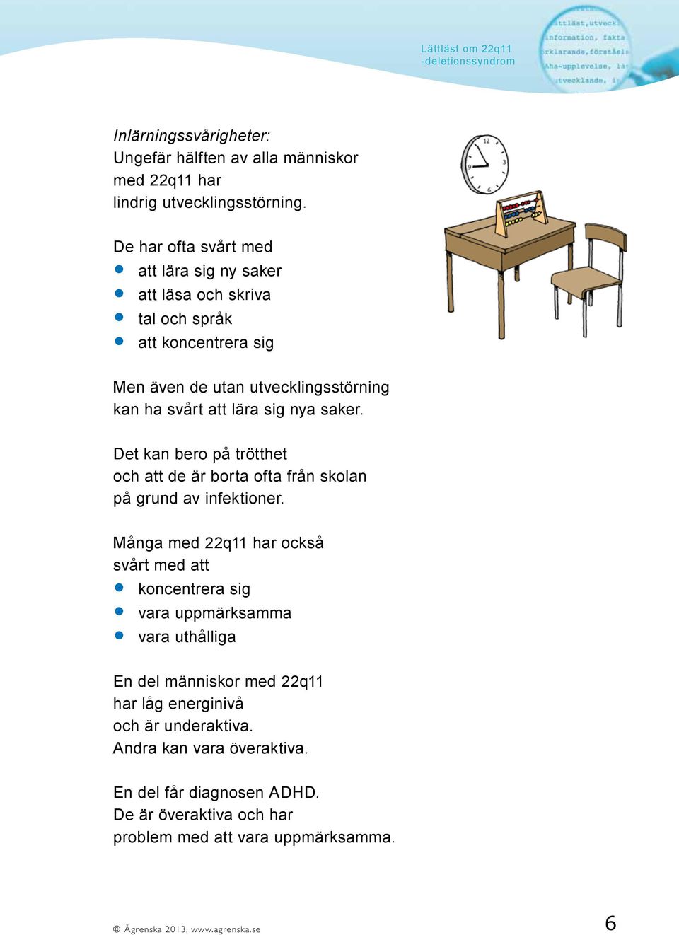 saker. Det kan bero på trötthet och att de är borta ofta från skolan på grund av infektioner.