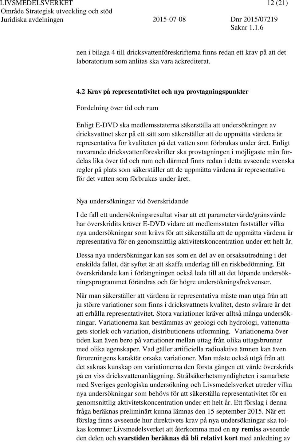 2 Krav på representativitet och nya provtagningspunkter Fördelning över tid och rum Enligt E-DVD ska medlemsstaterna säkerställa att undersökningen av dricksvattnet sker på ett sätt som säkerställer