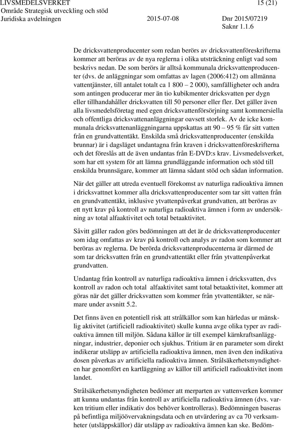 de anläggningar som omfattas av lagen (2006:412) om allmänna vattentjänster, till antalet totalt ca 1 800 2 000), samfälligheter och andra som antingen producerar mer än tio kubikmenter dricksvatten