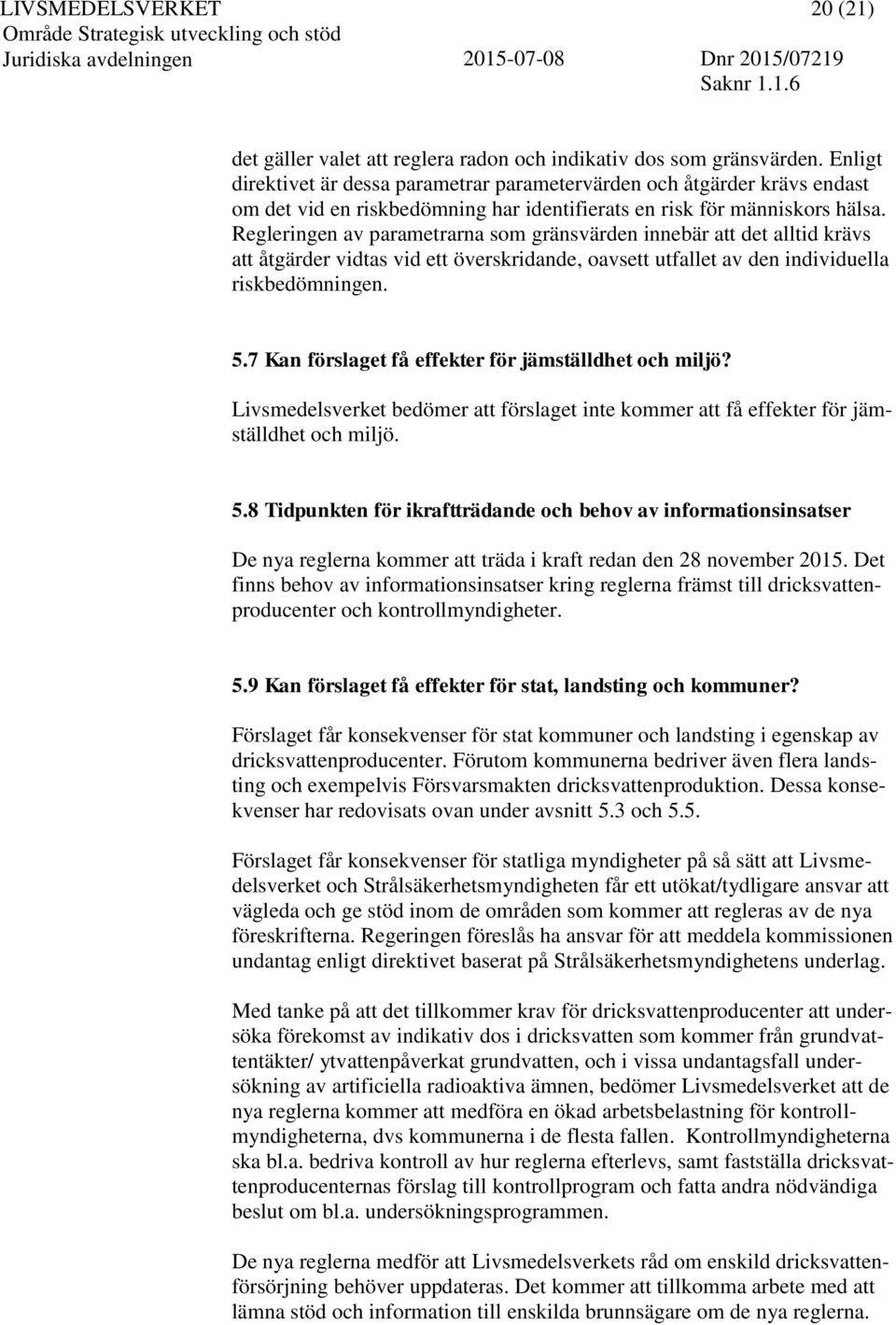 Regleringen av parametrarna som gränsvärden innebär att det alltid krävs att åtgärder vidtas vid ett överskridande, oavsett utfallet av den individuella riskbedömningen. 5.