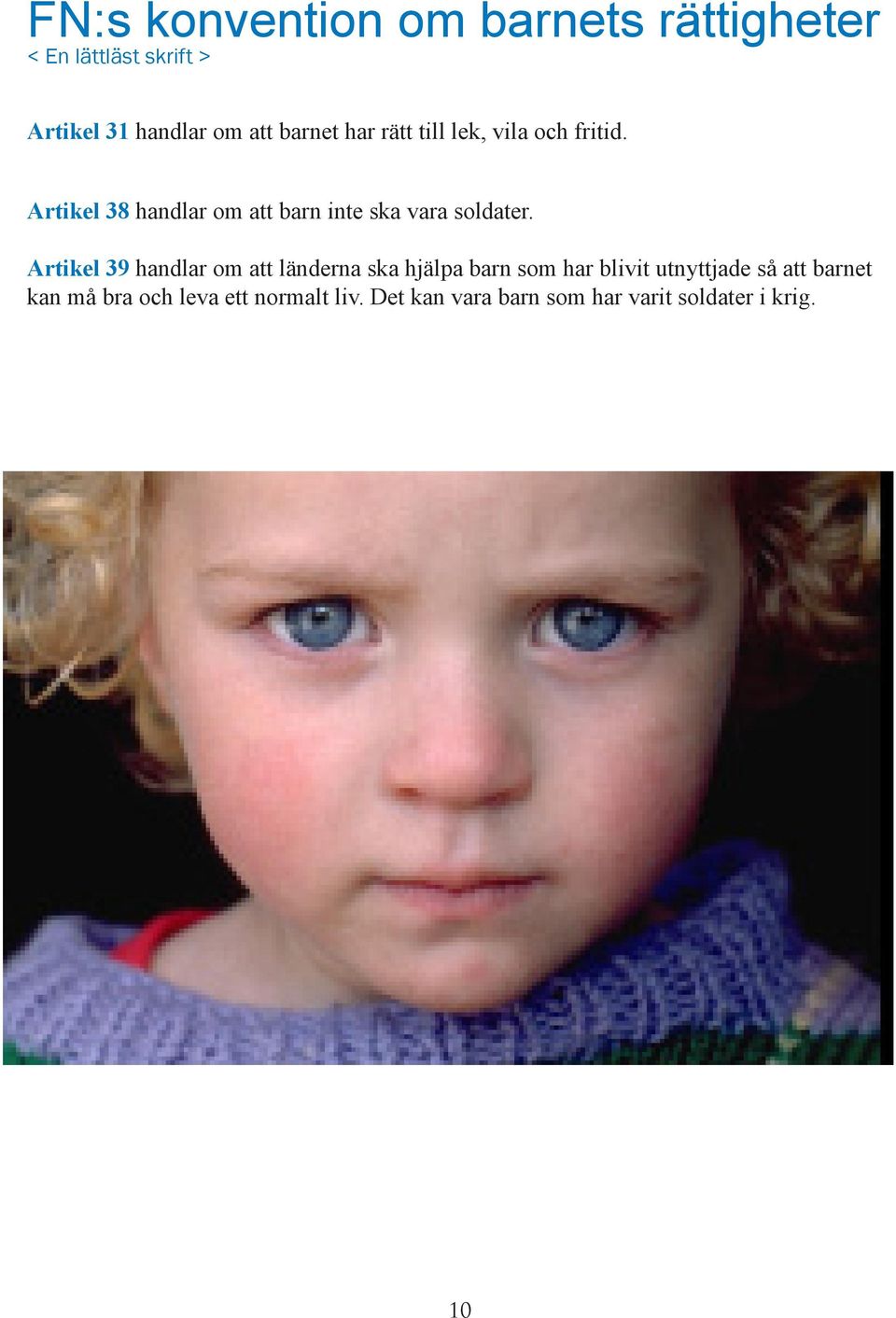 Artikel 38 handlar om att barn inte ska vara soldater.