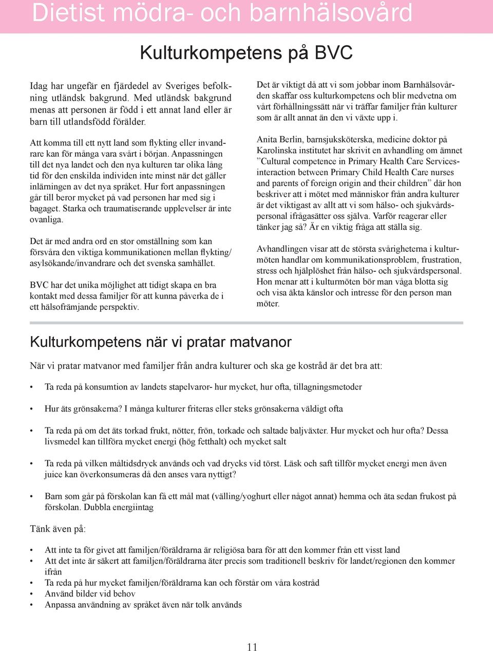 Anpassningen till det nya landet och den nya kulturen tar olika lång tid för den enskilda individen inte minst när det gäller inlärningen av det nya språket.
