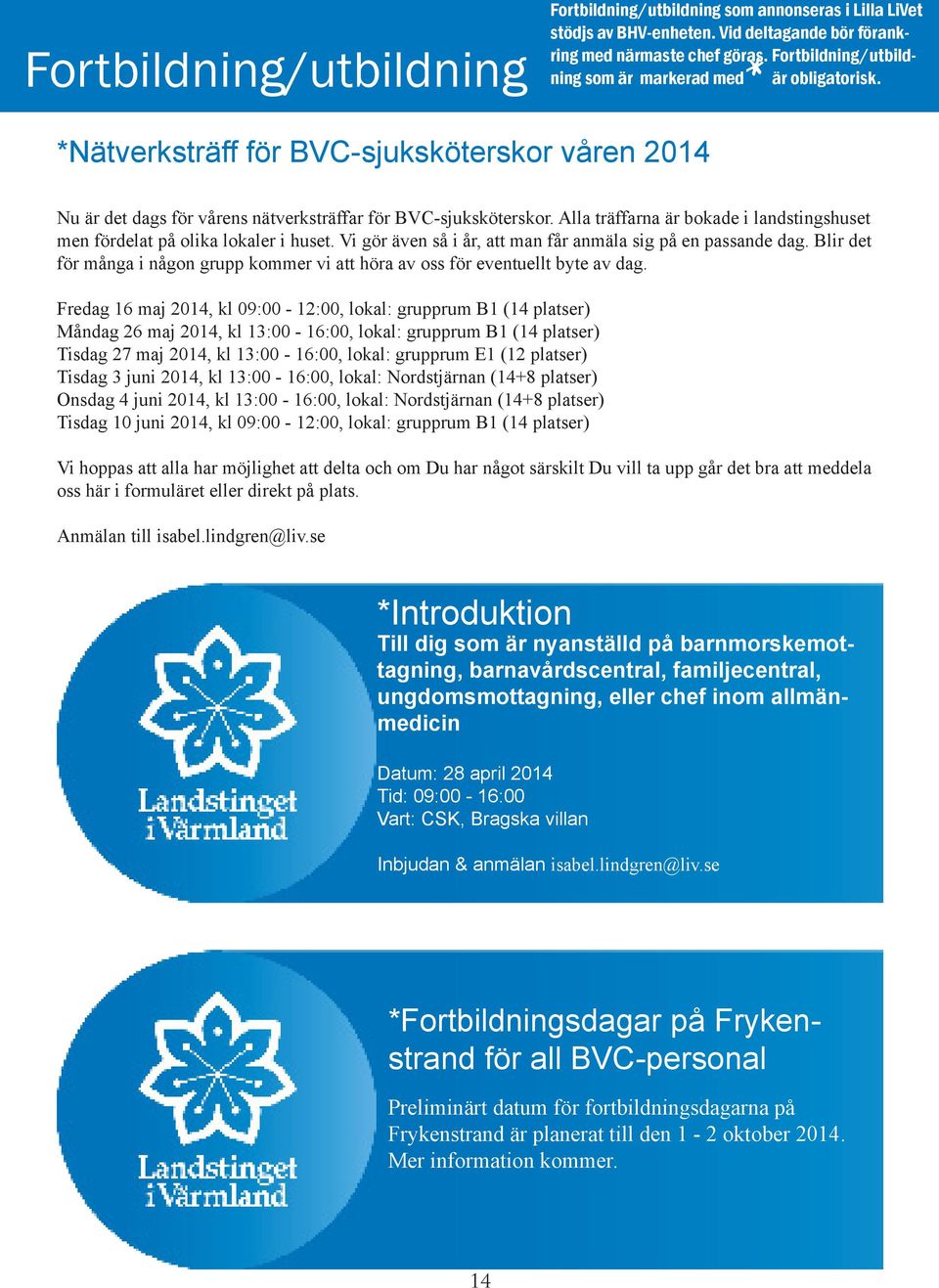 Alla träffarna är bokade i landstingshuset men fördelat på olika lokaler i huset. Vi gör även så i år, att man får anmäla sig på en passande dag.