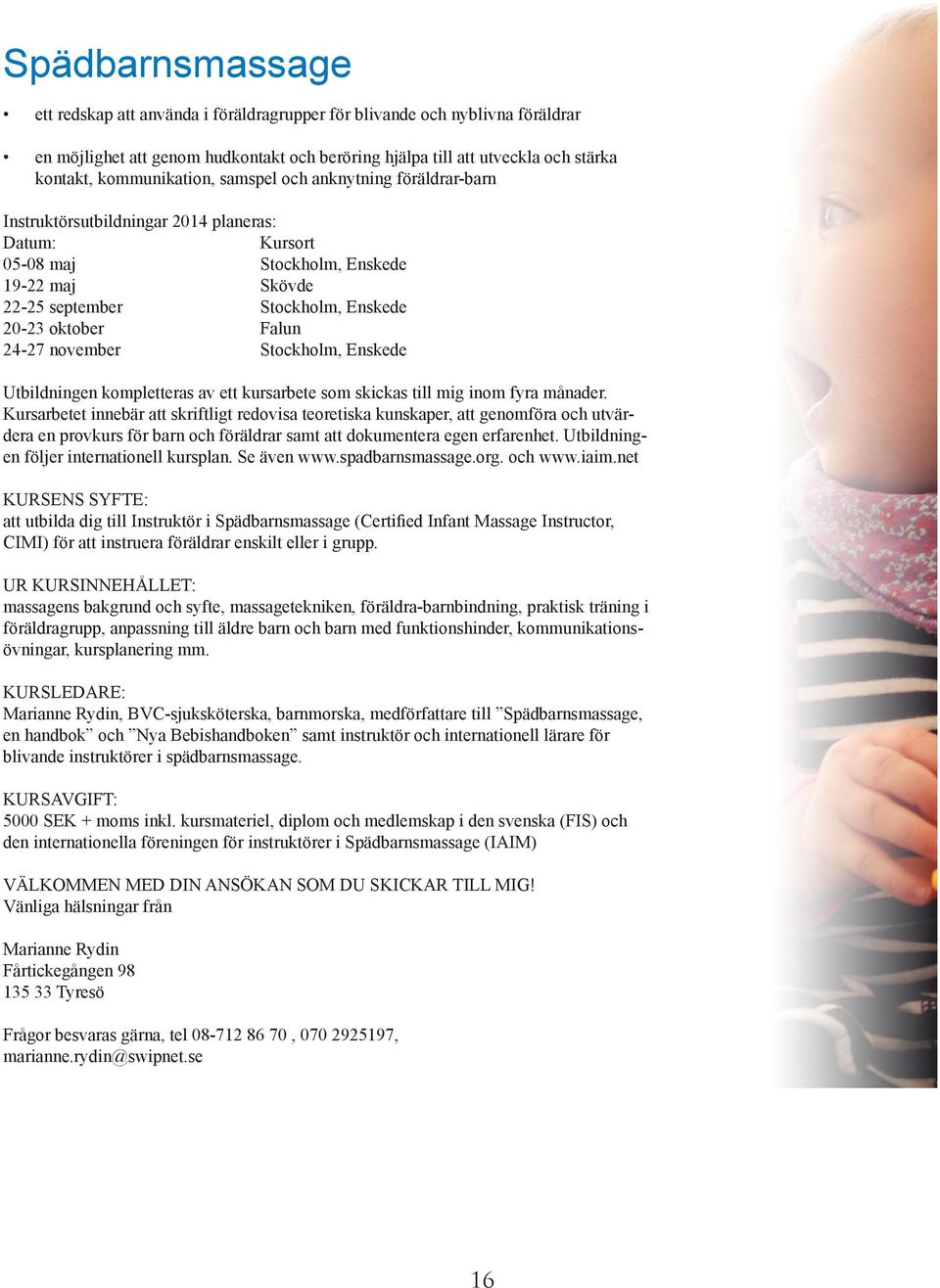 oktober Falun 24-27 november Stockholm, Enskede Utbildningen kompletteras av ett kursarbete som skickas till mig inom fyra månader.