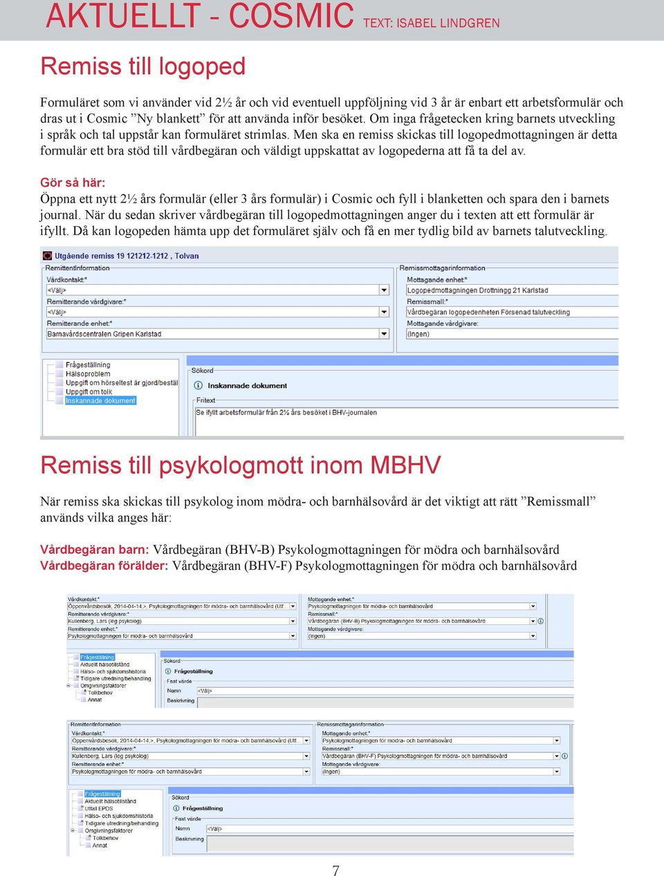 Men ska en remiss skickas till logopedmottagningen är detta formulär ett bra stöd till vårdbegäran och väldigt uppskattat av logopederna att få ta del av.