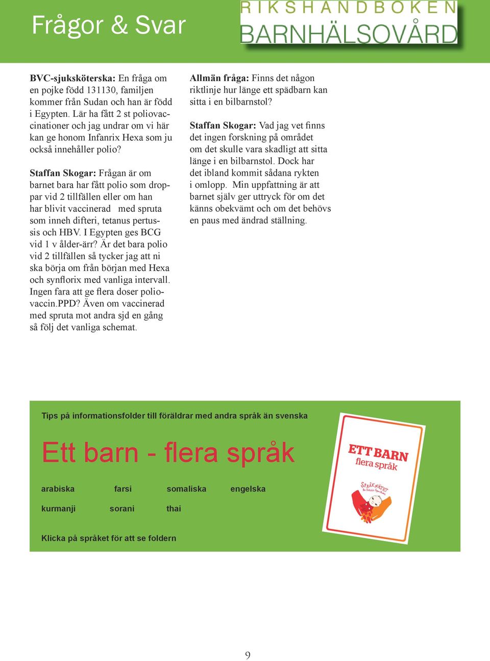 Staffan Skogar: Frågan är om barnet bara har fått polio som droppar vid 2 tillfällen eller om han har blivit vaccinerad med spruta som inneh difteri, tetanus pertussis och HBV.